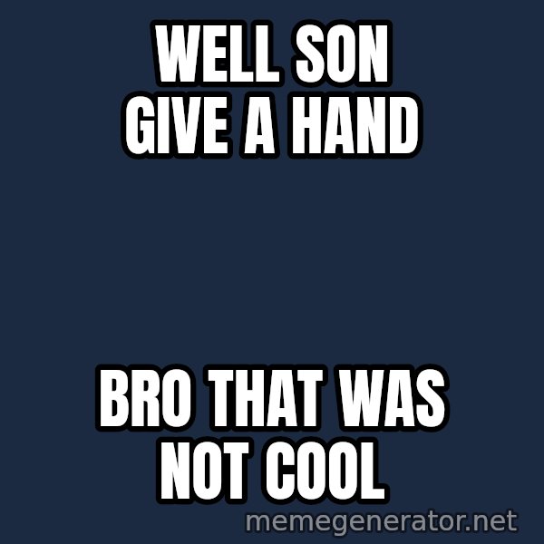 Hood Dad meme: Well son give a hand / Bro that was not cool