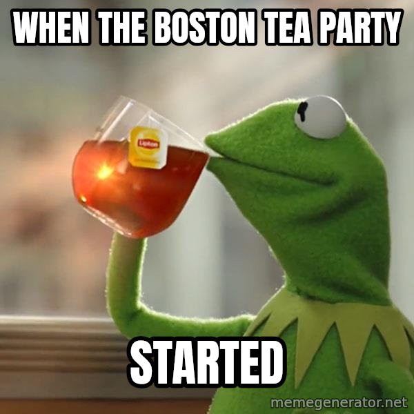 Kermit The Frog Drinking Tea meme: when the Boston tea party / started