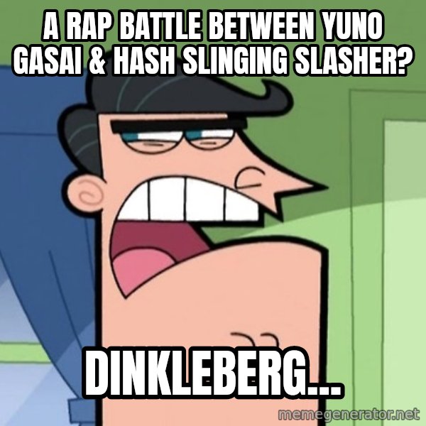 Dinkleberg meme: A rap battle between Yuno Gasai & Hash Slinging Slasher? / Dinkleberg...