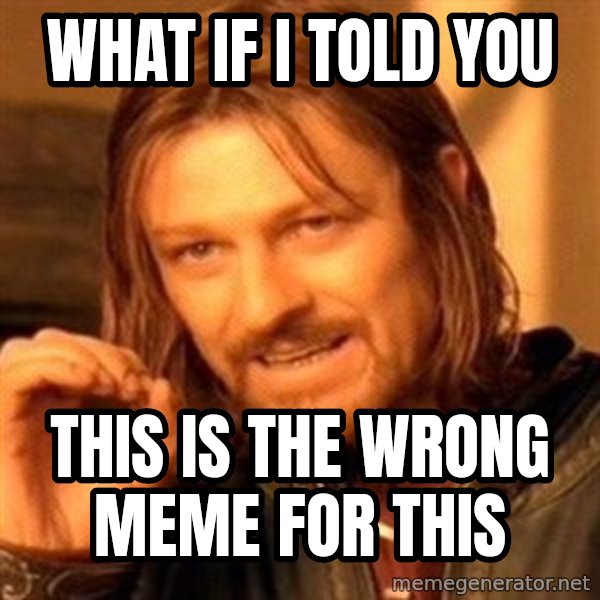 One Does Not Simply meme: What if I told you / This is the wrong meme for this