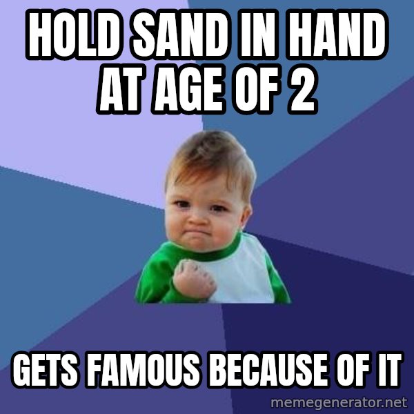 Success Kid meme: Hold sand in hand at age of 2 / Gets famous because of it