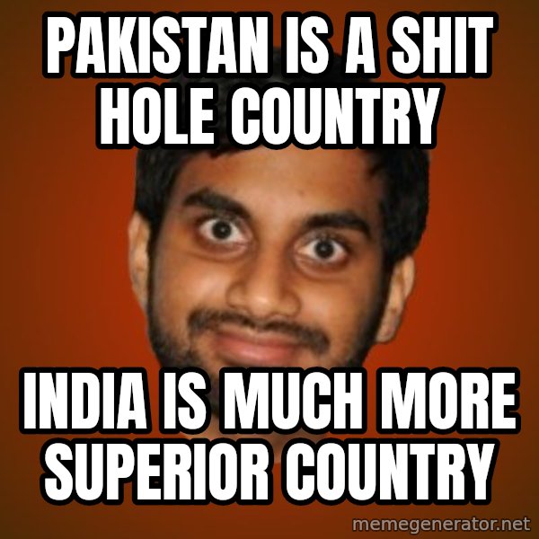 Generic Indian Guy meme: Pakistan is a shit hole country / India is much more superior country