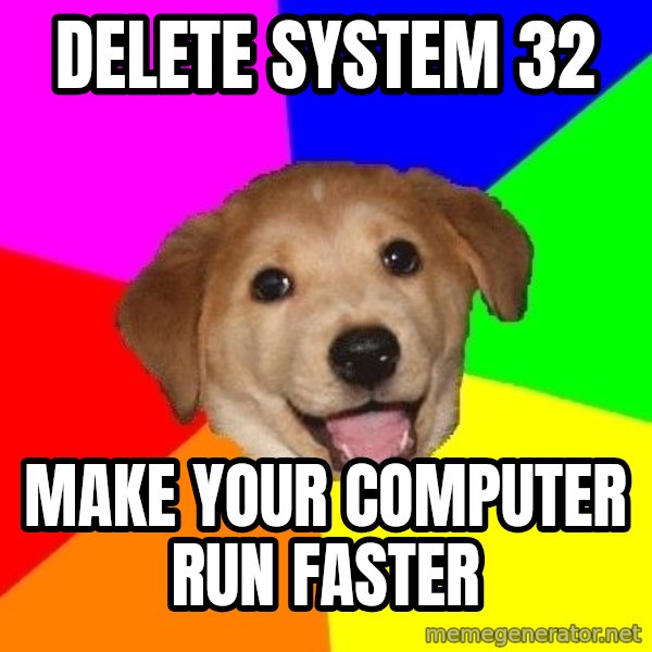 Advice Dog meme: delete system 32 / make your computer run fAster