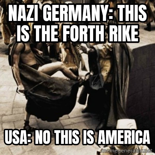 sparta kick meme: Nazi Germany: this is the forth rike / usa: no this is america