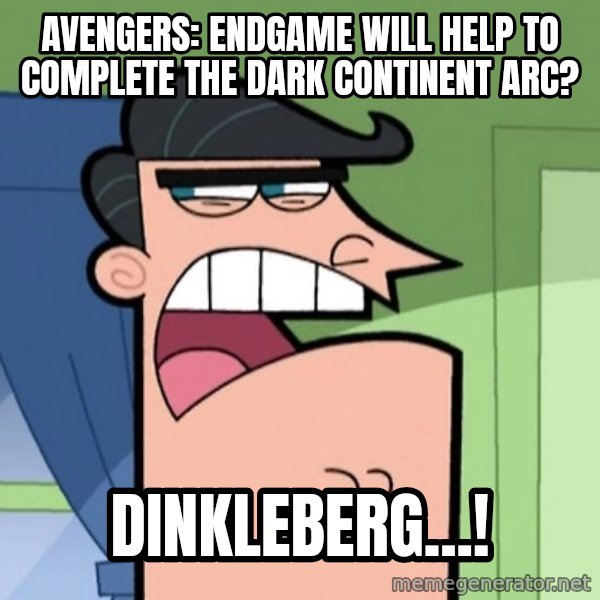 Dinkleberg meme: Avengers: Endgame will help to complete the Dark Continent arc? / Dinkleberg...!