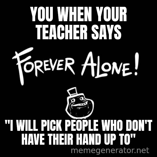 Homer Simpson Bush meme: you when your teacher says / "i will pick people who don't have their hand up to"