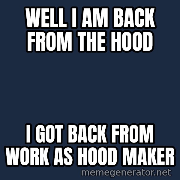 Hood Dad meme: Well i am back from the hood / I got back from work as Hood maker