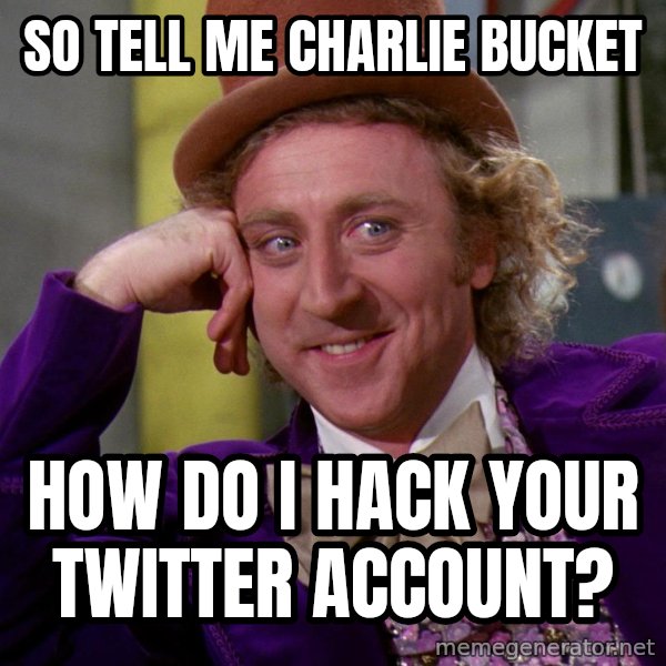 Willy Wonka meme: so tell me Charlie bucket / how do I hack your twitter account?