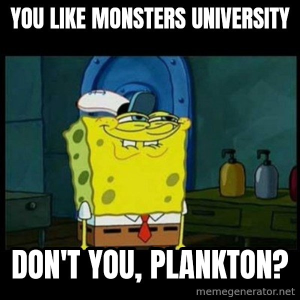 Don't you, Squidward? meme: You like Monsters University / Don't you, Plankton?