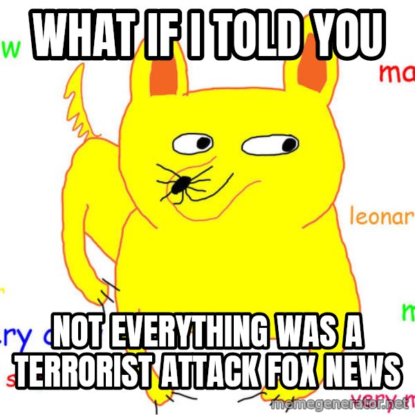 What If I Told You meme: what if i told you / not everything was a terrorist attack fox news