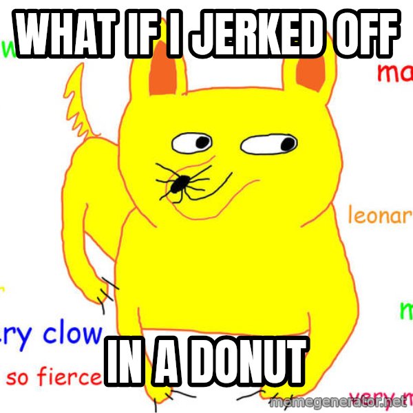 What If I Told You meme: what if i jerked off / in a donut