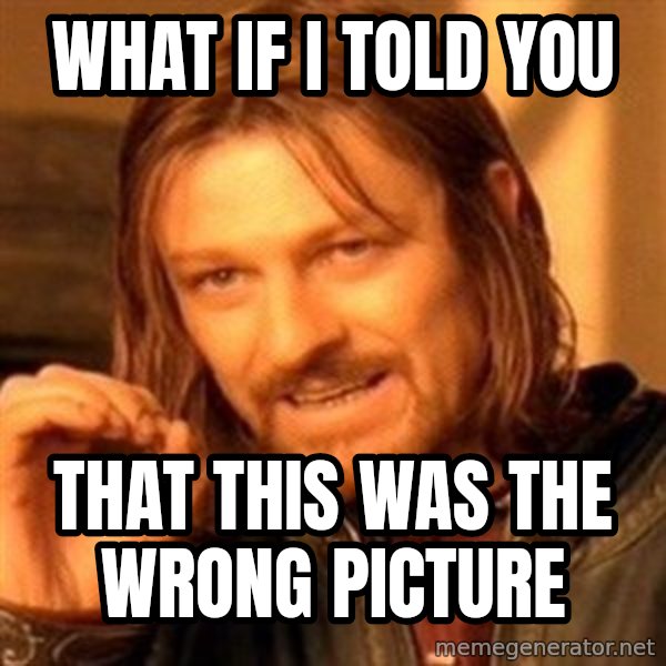 One Does Not Simply meme: What if I told you / That this was the wrong picture