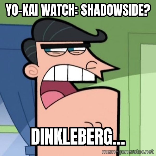 Dinkleberg meme: Yo-Kai Watch: Shadowside? / Dinkleberg...