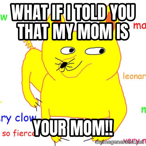 What If I Told You meme: what if i told you that my mom is / your mom!!