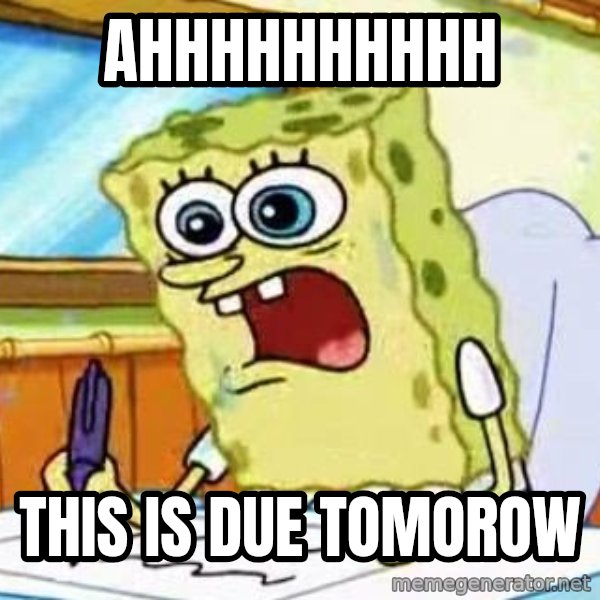 Spongebob What I Learned In Boating School Is meme: AHHHHHHHHHH / this is due tomorow