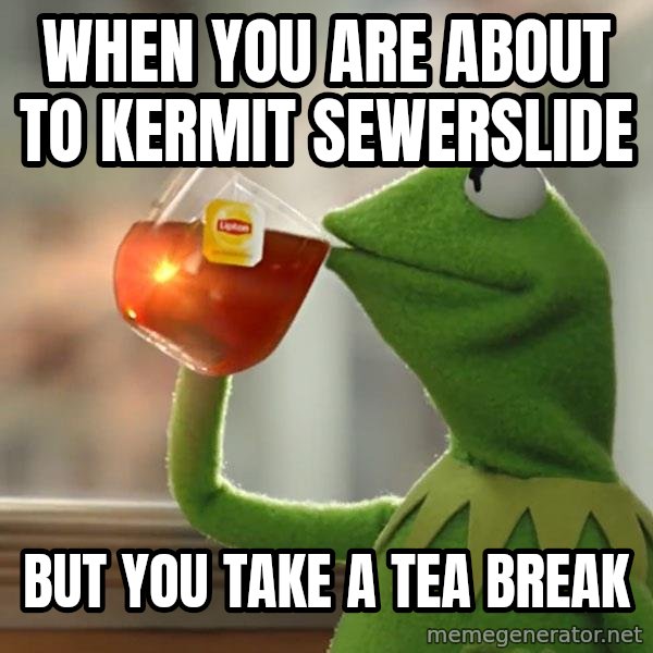 Kermit The Frog Drinking Tea meme: When you are about to Kermit sewerslide / But you take a tea break