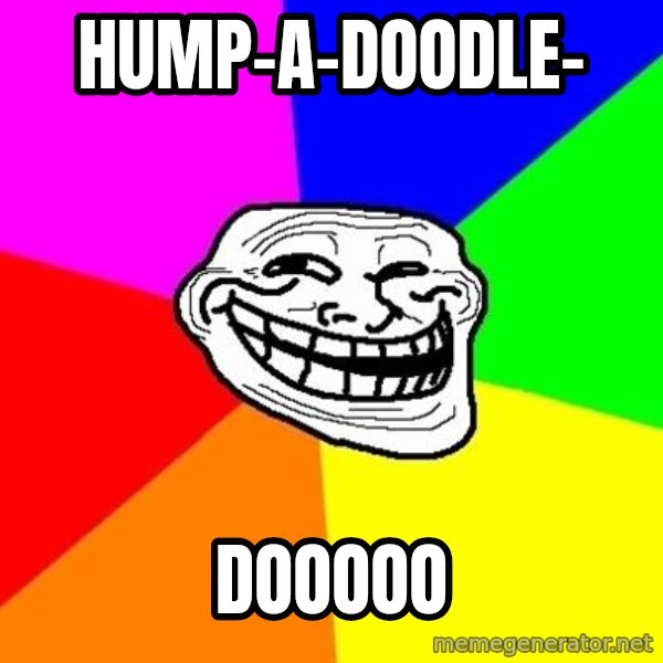 Trollface meme: hump-a-doodle- / dooooo