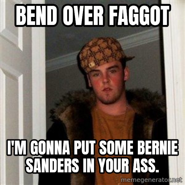Scumbag Steve meme: bend over faggot / i'm gonna put some bernie sanders in your ass.