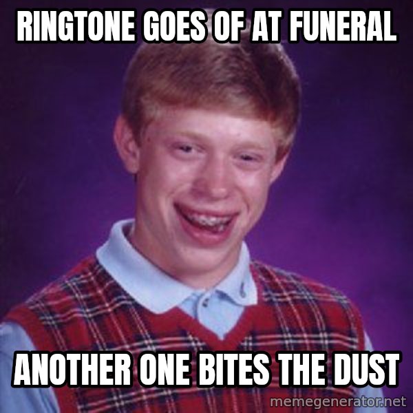 Bad Luck Brian meme: Ringtone goes of at funeral / Another one bites the dust