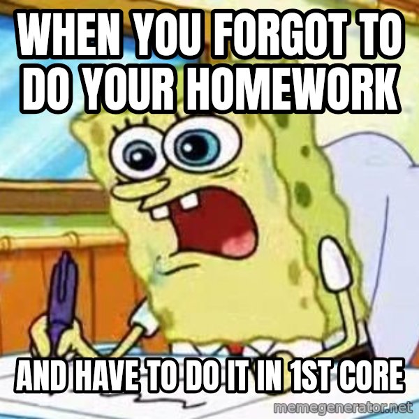 Spongebob What I Learned In Boating School Is meme: when you forgot to do your homework / and have to do it in 1st core