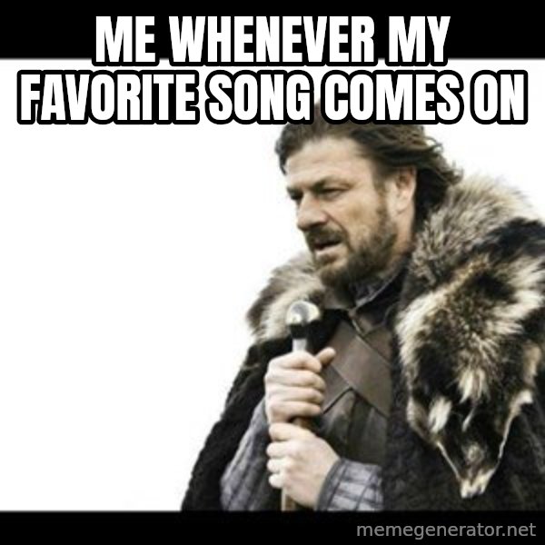 Winter is Coming meme: Me whenever my favorite song comes on