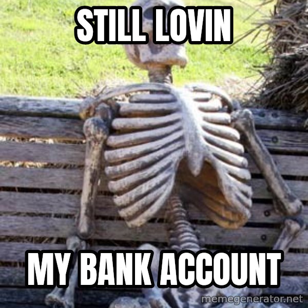 Waiting Skeleton meme: still lovin / my bank account