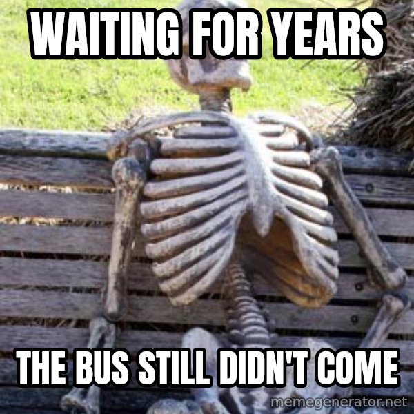 Waiting Skeleton meme: waiting for years / the bus still didn't come