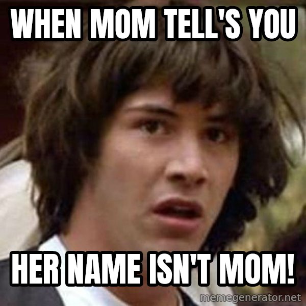 Conspiracy Keanu meme: when mom tell's you / her name isn't mom!