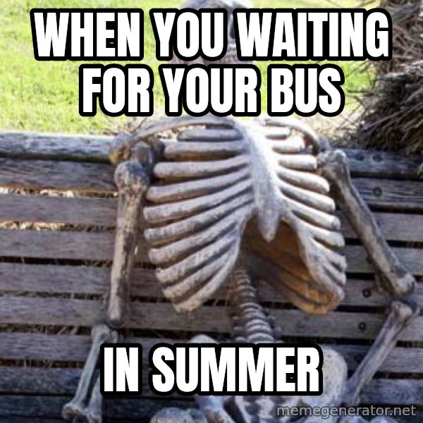 Waiting Skeleton meme: when you waiting for your bus / in summer