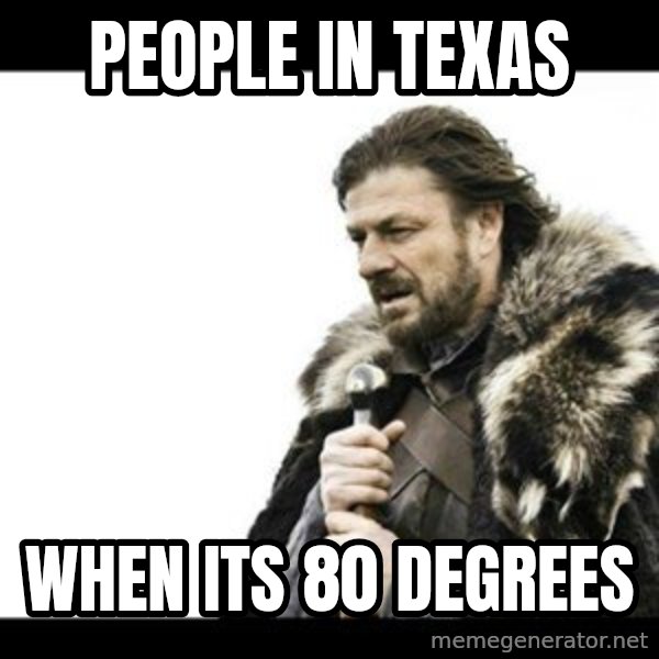 Winter is Coming meme: People in texas / when its 80 degrees