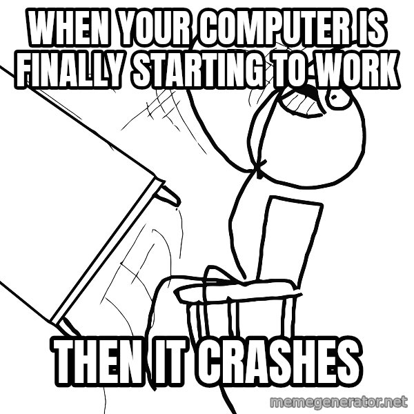 Desk Flip Rage Guy meme: when your computer is finally starting to work / then it crashes