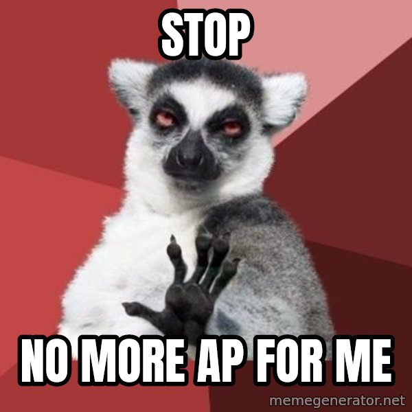 mindenki nyugodjon le a picsába meme: STOP / No more ap for me