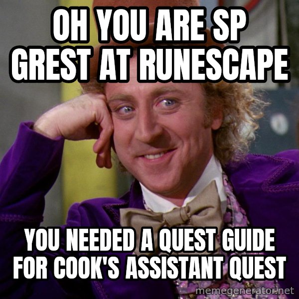 Willy Wonka meme: oh you are sp grest at runescape / you needed a quest guide for cook's assistant quest