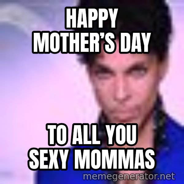Prince meme: Happy mother’s day / To all you sexy Mommas