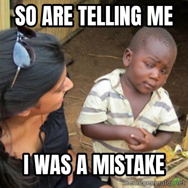 Skeptical 3rd World Kid meme: So are telling me / i was a mistake