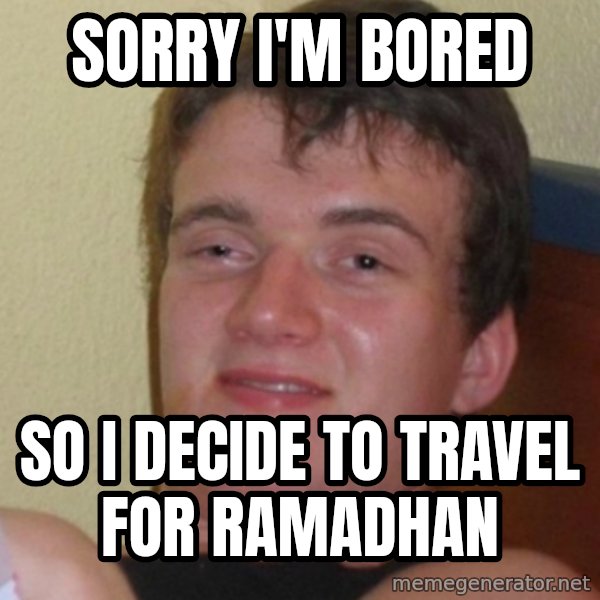 Stoner Stanley meme: Sorry I'm bored / so I decide to travel for ramadhan
