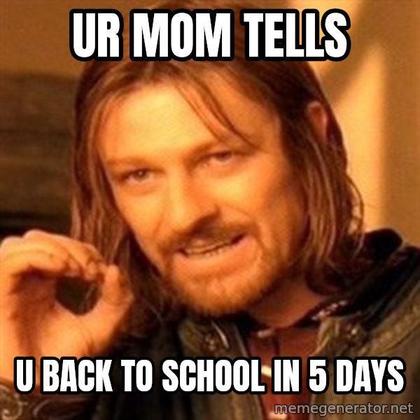 One Does Not Simply meme: ur mom tells / u back to school in 5 days