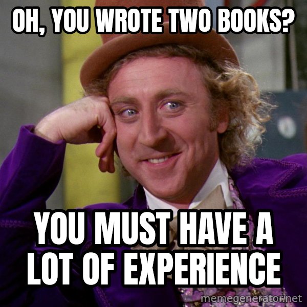 Willy Wonka meme: Oh, you wrote two books? / You must have a lot of experience