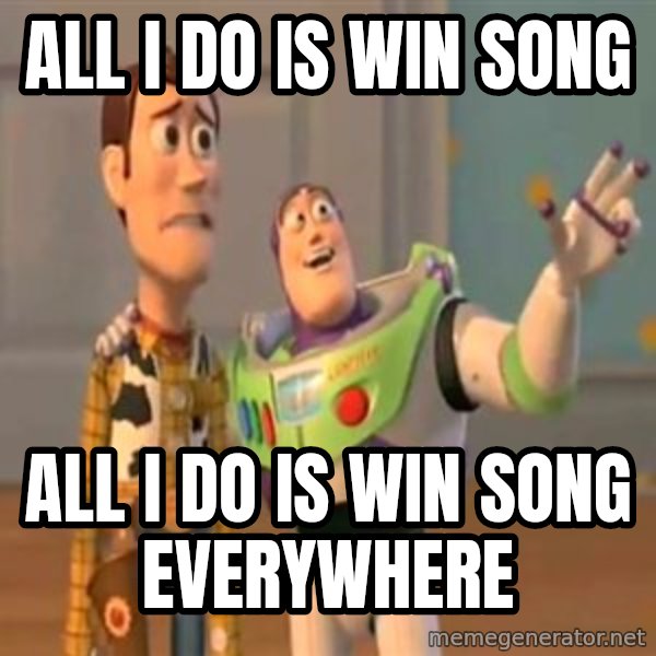 X, X Everywhere  meme: All I Do is Win song / All I Do is Win song everywhere