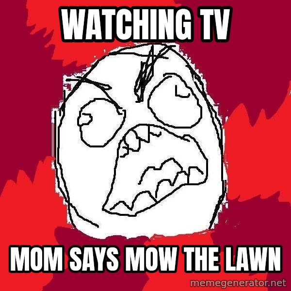 Rage FU meme: watching tv / mom says mow the lawn