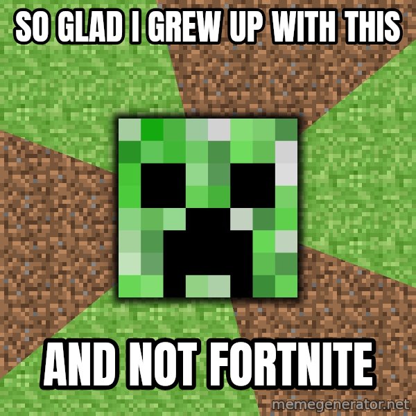 Minecraft Creeper meme: So glad I grew up with this / And not fortnite