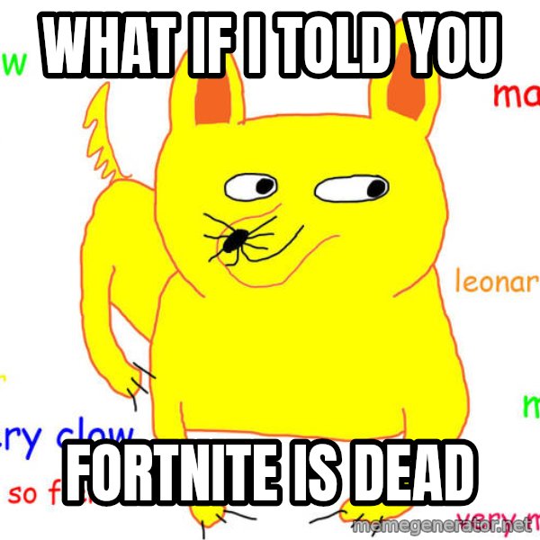 What If I Told You meme: WHAT IF I TOLD YOU / FORTNITE IS DEAD