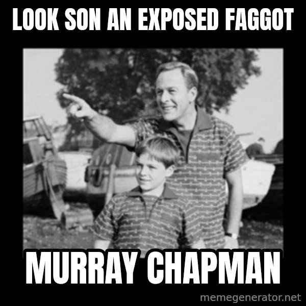 look son a faggot meme: look son an exposed faggot / murray chapman
