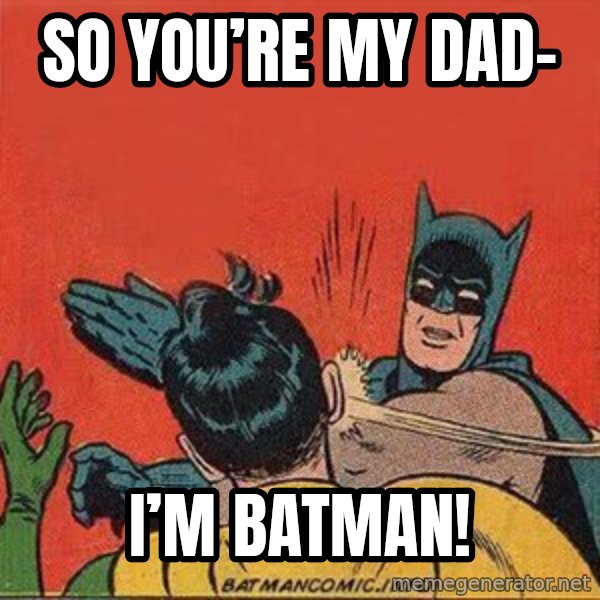 batman slap robin meme: So you’re my dad- / I’m Batman!