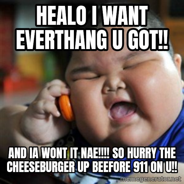 fat chinese kid meme: HEALO I WANT EVERTHANG U GOT!! / AND IA WONT IT NAE!!!! SO HURRY THE CHEESEBURGER UP BEEFORE 911 ON U!!