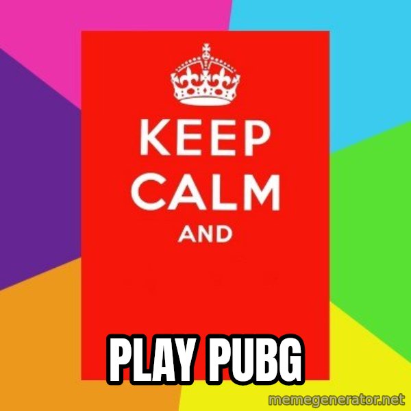 Keep calm and meme: PLAY     PUBG