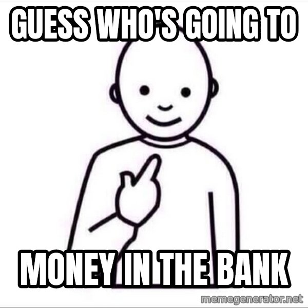 Guess who ? meme: Guess who's going to / MONEY IN THE BANK