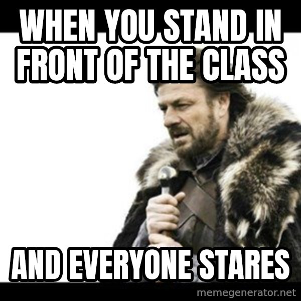 Winter is Coming meme: When you stand in front of the class / And everyone stares