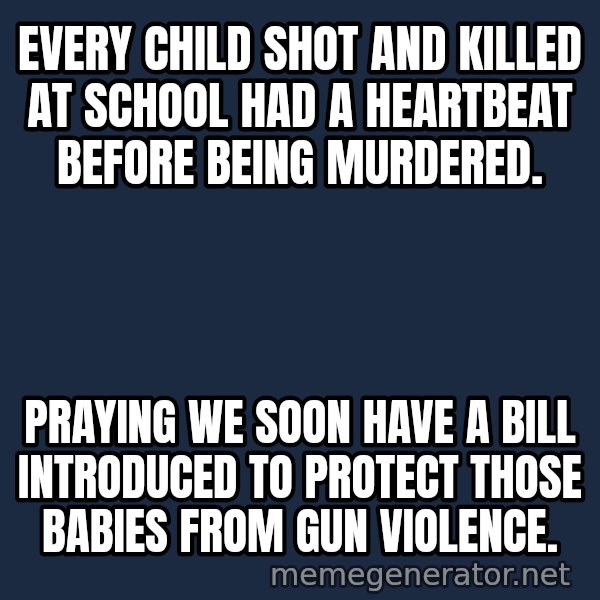Mitch Mcconnell meme: Every child shot and killed at school had a heartbeat before being murdered. / Praying we soon have a bill introduced to protect those babies from gun violence.