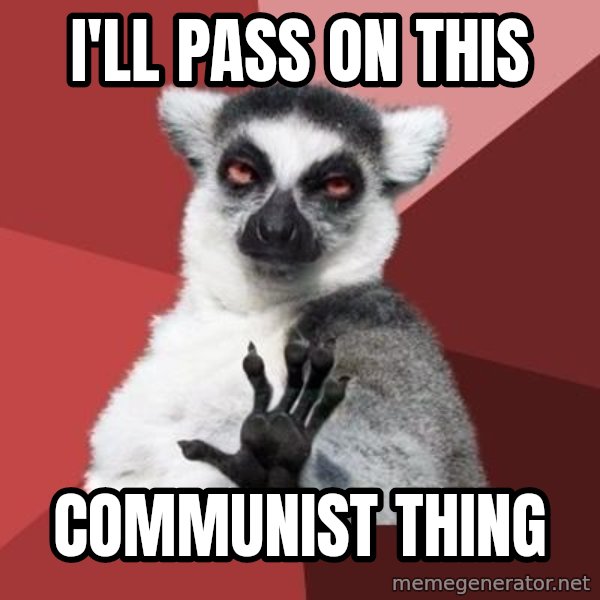 mindenki nyugodjon le a picsába meme: I'll pass on this / COmmunist thing